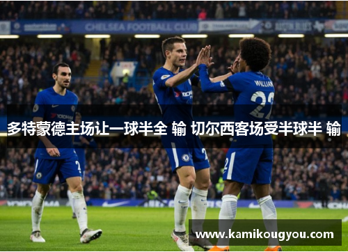 多特蒙德主场让一球半全 输 切尔西客场受半球半 输