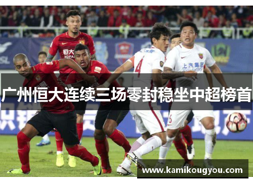 广州恒大连续三场零封稳坐中超榜首