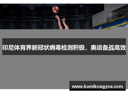 印尼体育界新冠状病毒检测积极，奥运备战高效